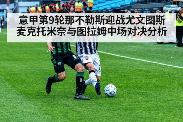 意甲第9轮那不勒斯迎战尤文图斯麦克托米奈与图拉姆中场对决分析